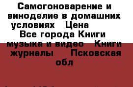 Самогоноварение и виноделие в домашних условиях › Цена ­ 200 - Все города Книги, музыка и видео » Книги, журналы   . Псковская обл.
